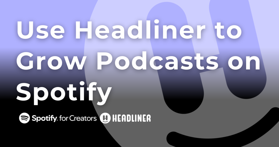 HeadlinerがSpotify for Creatorsと機能連携。ポッドキャスト内でのビデオクリップ制作が可能に