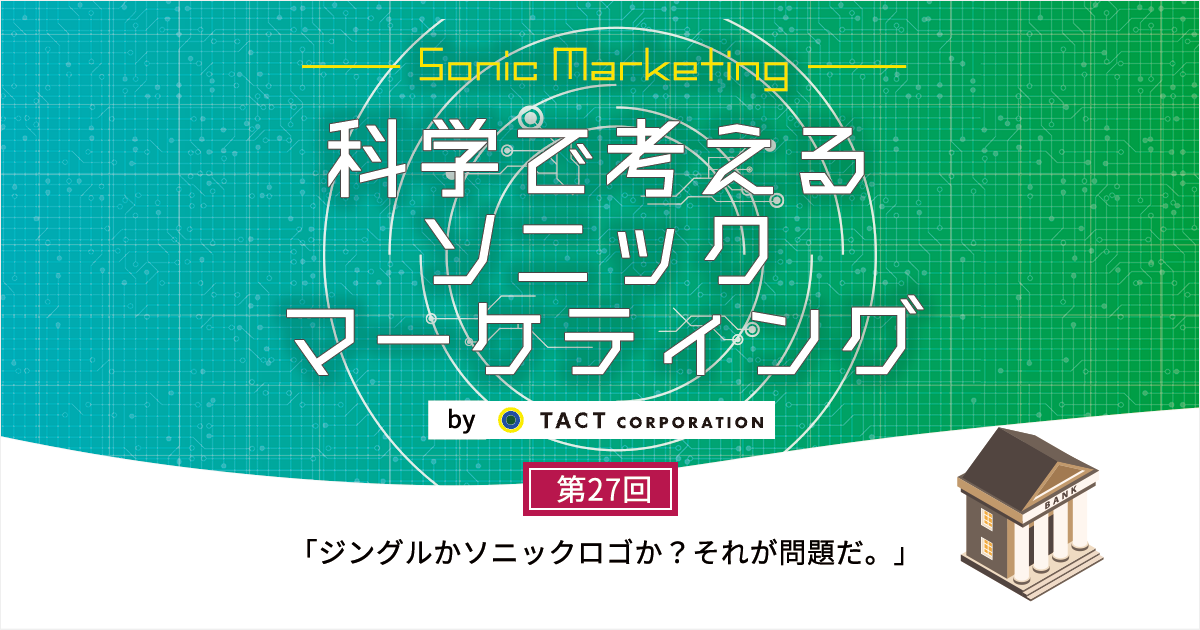 ［科学で考えるソニックマーケティング］第27回：ジングルかソニックロゴか？それが問題だ。