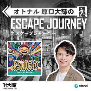 ラジオ番組「オトナル原口大輝のエスケープジャーニー」ゲスト：『よるののうか』山本康平さん、伊藤貴章さん