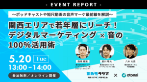 【ウェビナーレポート】関西エリアで若年層にリーチ！デジタルマーケティング×“音”の100％活用術を徹底解説