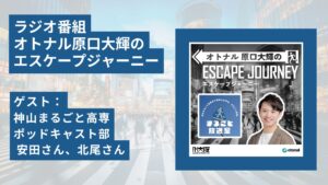 ラジオ番組「オトナル原口大輝のエスケープジャーニー」ゲスト：神山まるごと高専ポッドキャスト部 安田さん、北尾さん