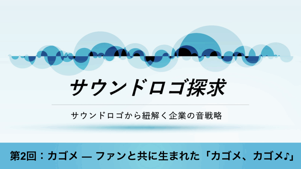 ［サウンドロゴ探求］第2回：カゴメ ― ファンと共に生まれた「カゴメ、カゴメ♪」