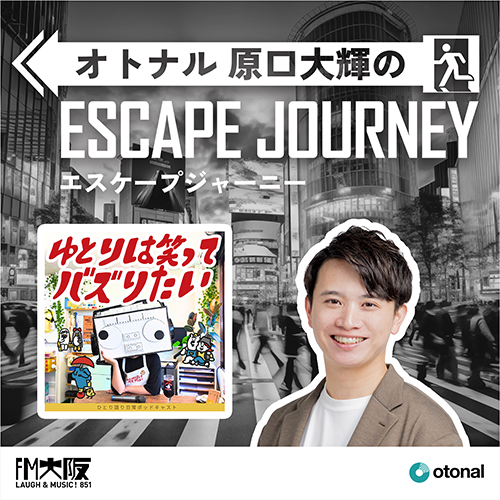 ラジオ番組『オトナル原口大輝のエスケープジャーニー』ゲスト：ゆとりは笑ってバズりたい