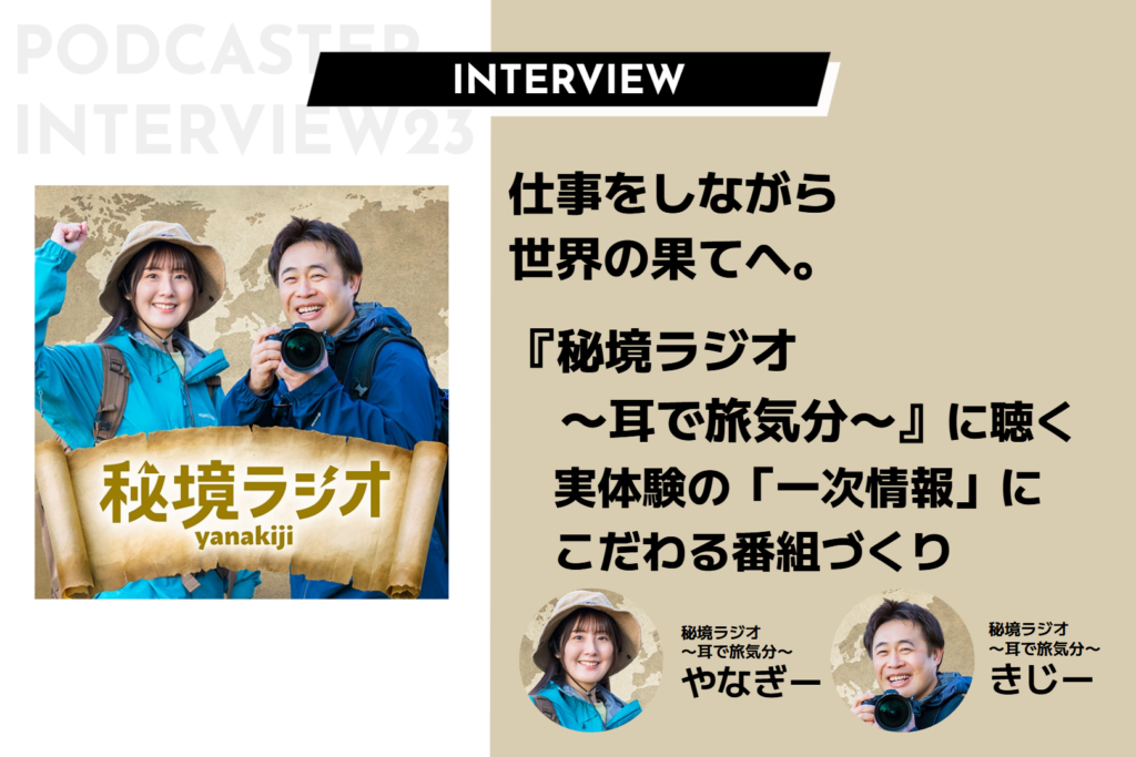 仕事をしながら世界の果てへ。『秘境ラジオ〜耳で旅気分〜』に聴く実体験の「一次情報」にこだわる番組づくり