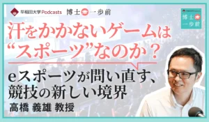 早稲田大学のポッドキャスト『博士一歩前』、eスポーツとバーチャルスポーツをテーマにした新エピソードを公開